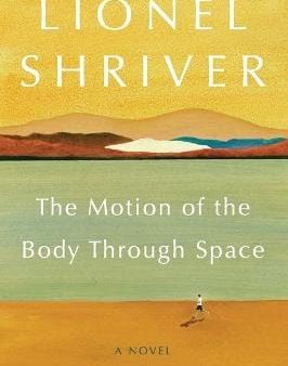 Lionel Shriver: The Motion of the Body Through Space [2023] paperback Online Hot Sale